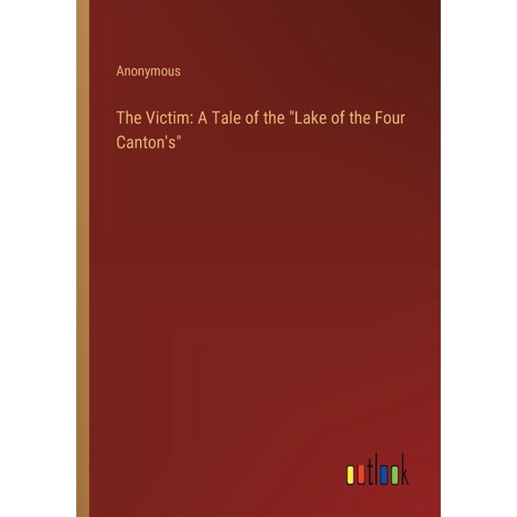 The Victim: A Tale of the "Lake of the Four Canton's", (Paperback)