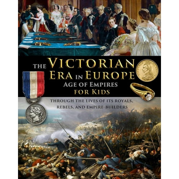 The Victorian Era in Europe - Age of Empires - through the lives of its royals, rebels, and empire-builders, (Paperback)