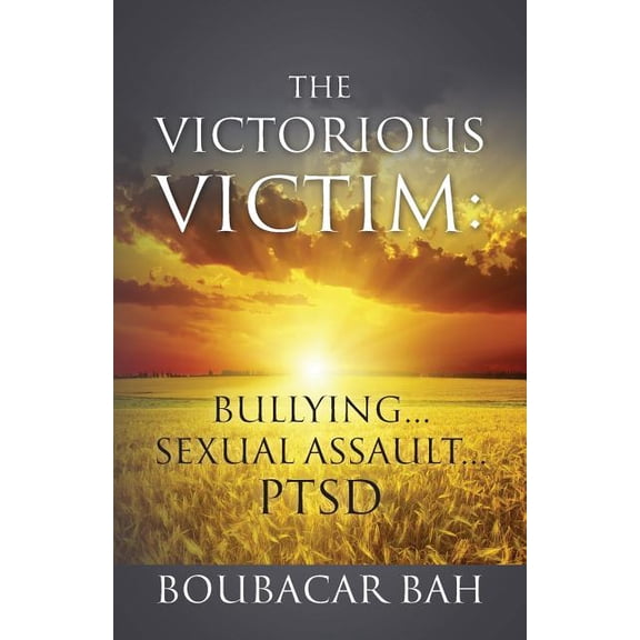 The Victorious Victim: Bullying...Sexual Assault...PTSD, (Paperback)