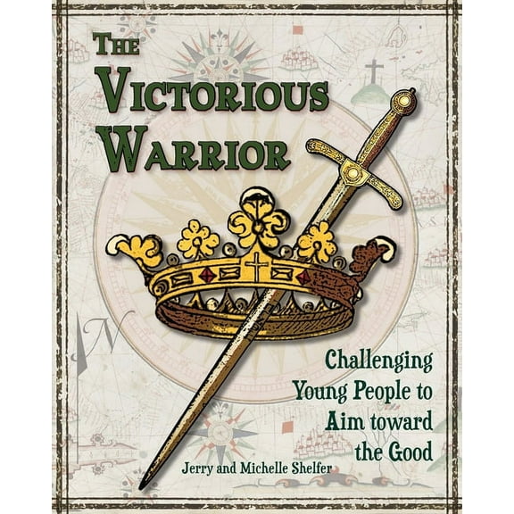 The Victorious Warrior: Challenging Young People to Aim toward the Good, (Paperback)