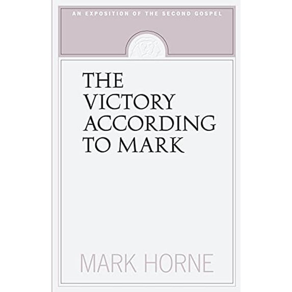 Pre-Owned The Victory According to Mark: An Exposition of the Second Gospel (Paperback) 1591280079 9781591280071