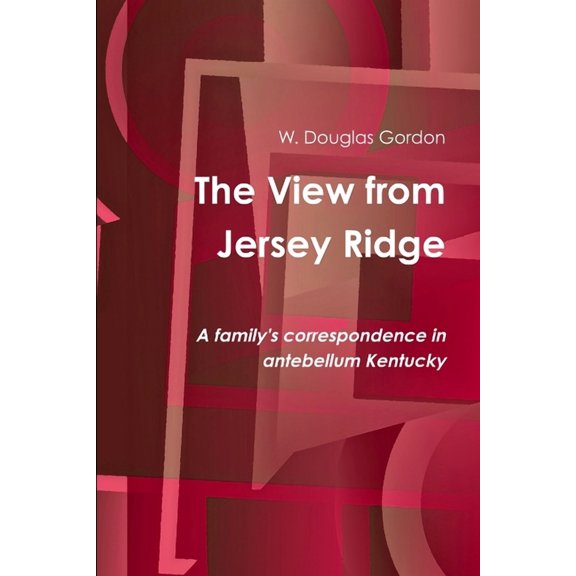 The View from Jersey Ridge: A family's correspondence in antebellum Kentucky, (Paperback)