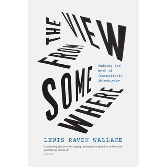 Pre-Owned The View from Somewhere: Undoing the Myth of Journalistic Objectivity Paperback