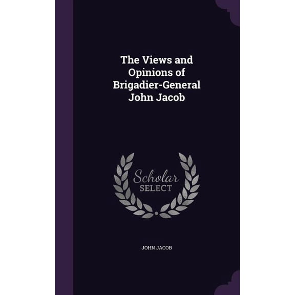 The Views and Opinions of Brigadier-General John Jacob (Hardcover)