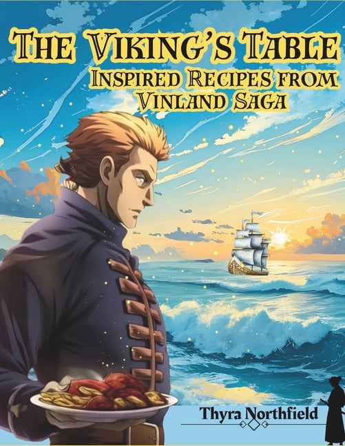 The Viking's Table: Inspired Recipes from Vinland Saga: Hearty Dishes Rooted in Survival, Simplicity, and the Norse Worl, (Paperback)