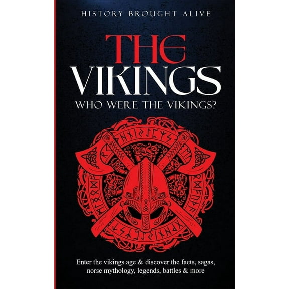 The Vikings: Who Were The Vikings? Enter The Viking Age & Discover The Facts, Sagas, Norse Mythology, Legends, Battl, (Paperback)