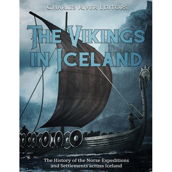 The Vikings in Iceland: The History of the Norse Expeditions and Settlements Across Iceland