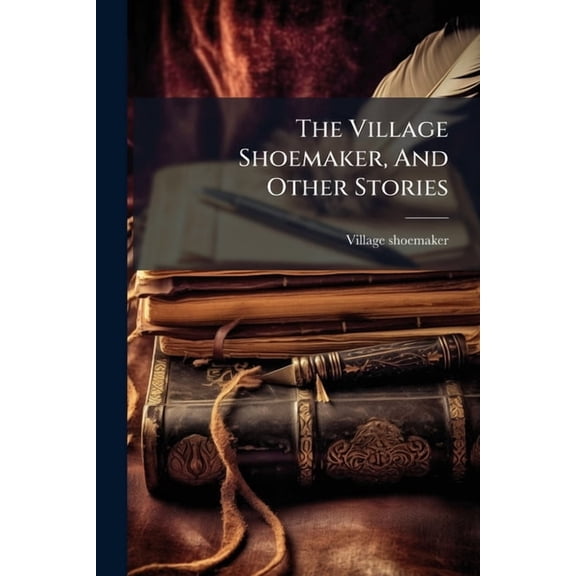 The Village Shoemaker, And Other Stories (Paperback)