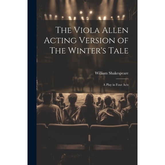 The Viola Allen Acting Version of The Winter's Tale: A Play in Four Acts, (Paperback)