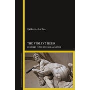 The Violent Hero Heracles in the Greek Imagination, Paperback