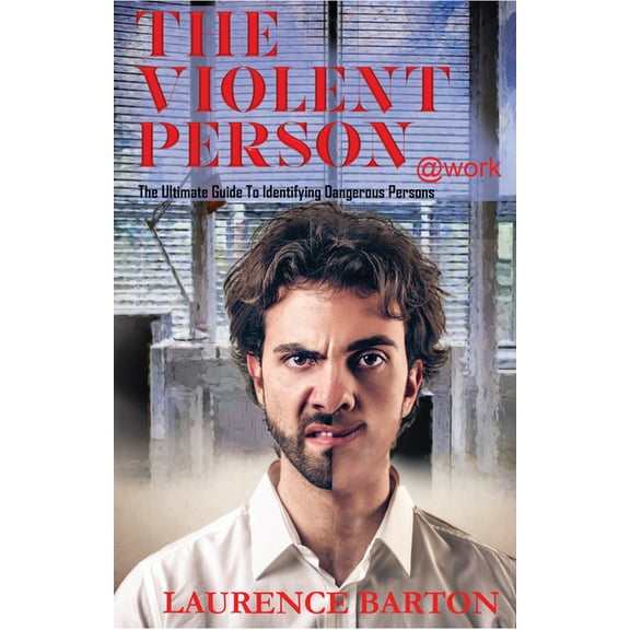 The Violent Person at Work: The Ultimate Guide to Identifying Dangerous Persons, (Hardcover)