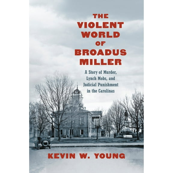 Pre-Owned The Violent World of Broadus Miller: A Story of Murder, Lynch Mobs, and Judicial Punishment in the Carolinas, (Paperback)