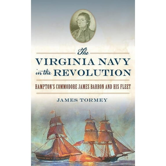 The Virginia Navy in the Revolution: Hampton's Commodore James Barron and His Fleet, (Hardcover)