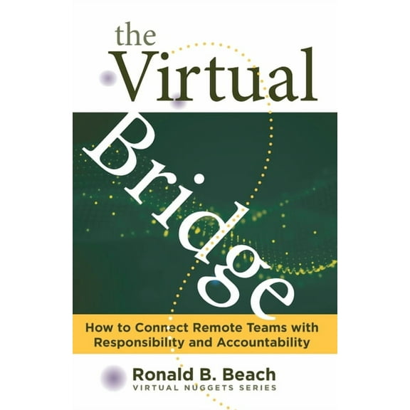 The Virtual Bridge: How to Connect Remote Teams with Responsibility and Accountability., (Paperback)