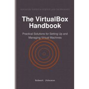 The VirtualBox Handbook Practical Solutions for Setting Up and Managing Virtual Machines, Paperback