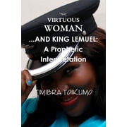 The Virtuous Woman ...and King Lemuel A Prophetic Interpretation, Paperback