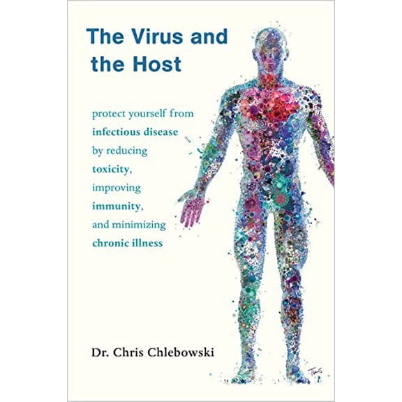 Pre-Owned The Virus and the Host: Protect Yourself from Infectious Disease by Reducing Toxicity, Improving Immunity, and Minimizing Chronic Illness (Paperback) 1645020916 9781645020912