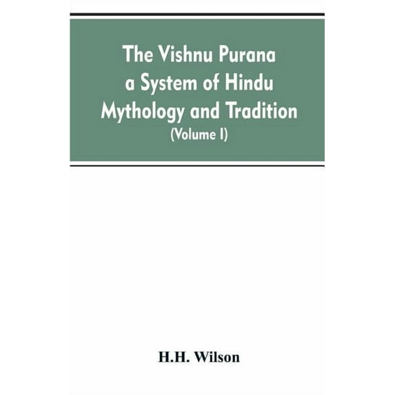 The Vishnu Purana a System of Hindu Mythology and Tradition Translated from the Original Sanskrit, and Illustrated by No, (Paperback)