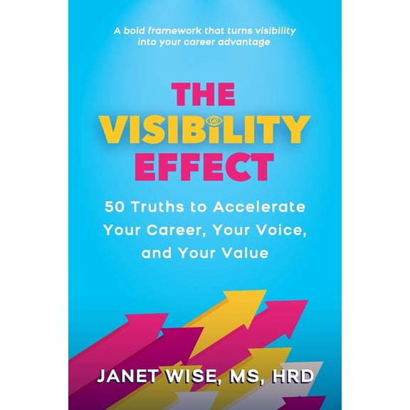 The Visibility Effect: 50 Truths to Accelerate Your Career, Your Voice, and Your Value, (Paperback)