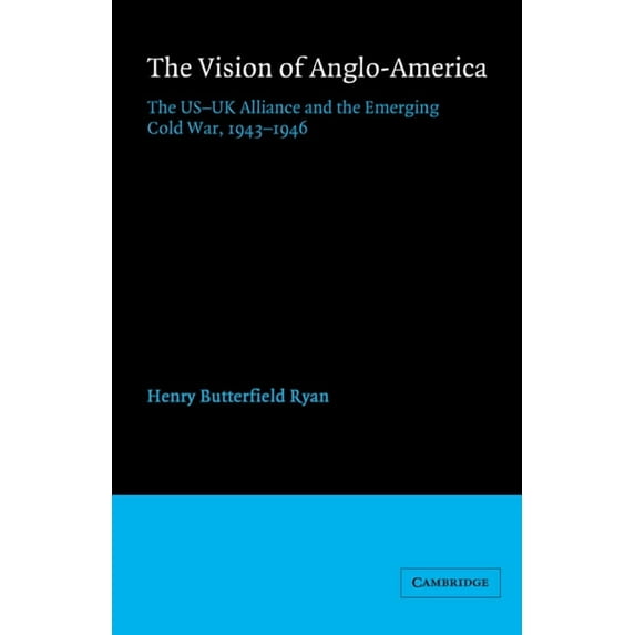 The Vision of Anglo-America: The Us-UK Alliance and the Emerging Cold War, 1943 1946, (Paperback)