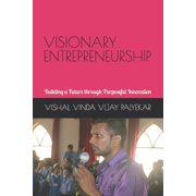 The Visionary Entrepreneurship Visionary Entrepreneurship Building a Future through Purposeful Innovation Series #1 Paperback