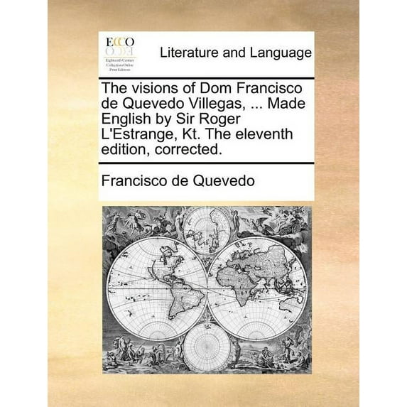 The Visions of Dom Francisco de Quevedo Villegas, ... Made English by Sir Roger L'Estrange, Kt. the Eleventh Edition, Corrected. (Paperback)