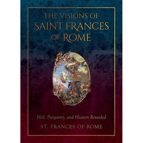 The Visions of Saint Frances of Rome : Hell, Purgatory, and Heaven Revealed (Hardcover)