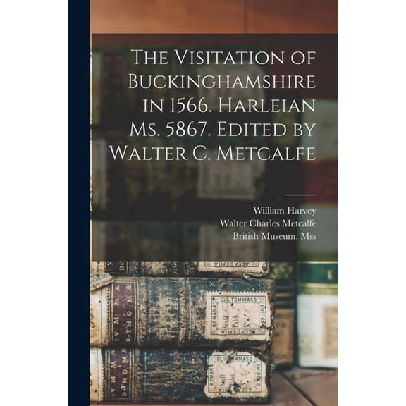 The Visitation of Buckinghamshire in 1566. Harleian Ms. 5867. Edited by Walter C. Metcalfe (Paperback)