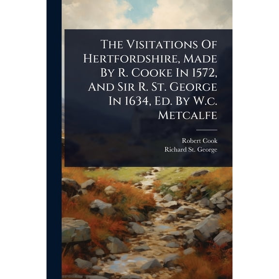 The Visitations Of Hertfordshire, Made By R. Cooke In 1572, And Sir R. St. George In 1634, Ed. By W.c. Metcalfe, (Paperback)