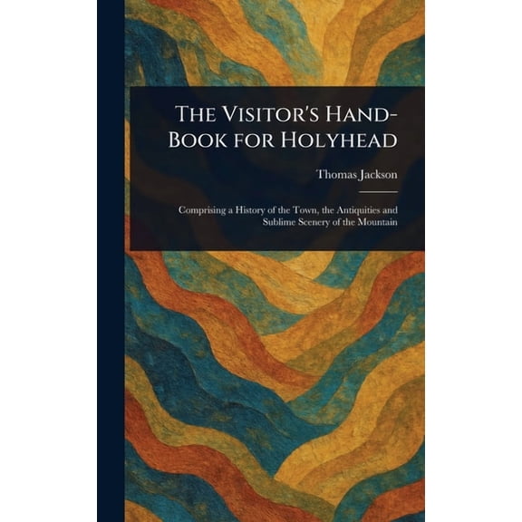 The Visitor's Hand-Book for Holyhead, (Hardcover)