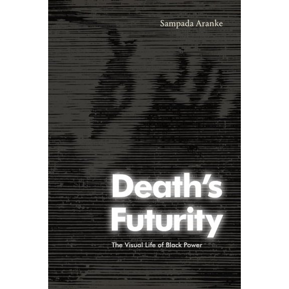 Visual Arts of Africa and Its Diasporas Death's Futurity: The Visual Life of Black Power, (Paperback)