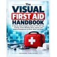 The Visual First Aid Handbook: A Step-by-Step Emergency Guide to CPR, AED Use, Choking, Severe ...