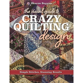 The Visual Guide to Crazy Quilting Design: Simple Stitches, Stunning Results, (Paperback)