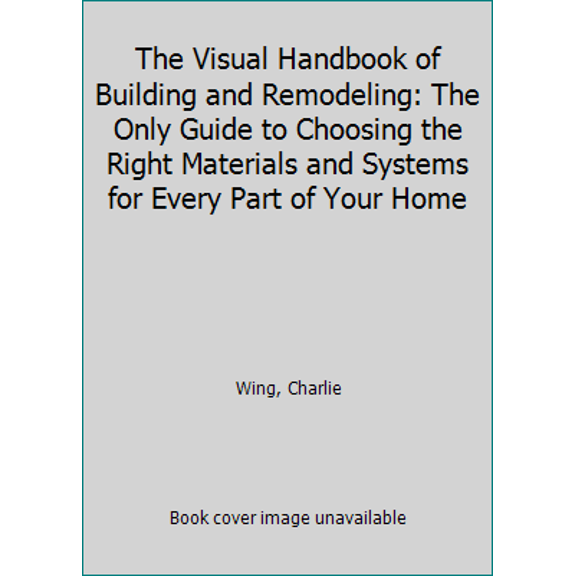 Pre-Owned The Visual Handbook of Building and Remodeling: The Only Guide to Choosing the Right Materials and Systems for Every Part of Your Home (Hardcover) 0875968082 9780875968087