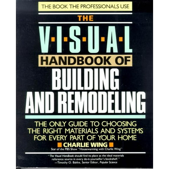 Pre-Owned The Visual Handbook of Building and Remodeling: The Only Guide to Choosing the Right Materials and (Paperback) by Charlie Wing