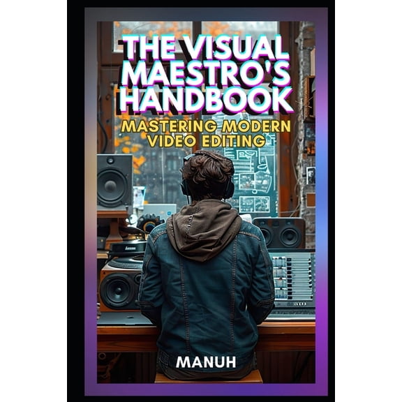 Most Popular and Trending Courses to Bui The Visual Maestro's Handbook: Mastering Modern Video Editing, (Paperback)