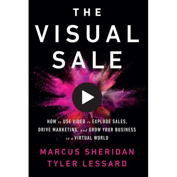 The Visual Sale: How to Use Video to Explode Sales, Drive Marketing, and Grow Your Business in a Virtual World, (Paperback)