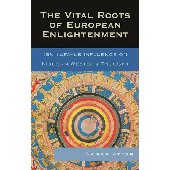 The Vital Roots of European Enlightenment: Ibn Tufayl's Influence on Modern Western Thought, (Hardcover)