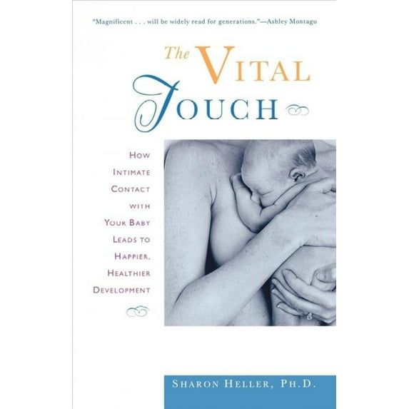 The Vital Touch: How Intimate Contact With Your Baby Leads To Happier, Healthier Development Paperback Sharon Heller