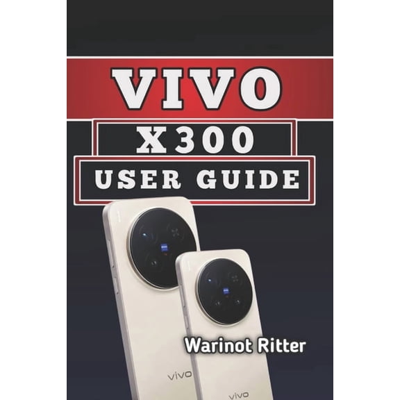 The Vivo X300 User Guide Vivo X300 User Guide: Master Photography, Video & Everyday Performance, Book 1, (Paperback)
