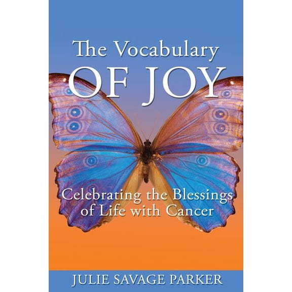 The Vocabulary of Joy: Celebrating the Blessings of Life with Cancer, (Paperback)
