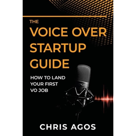 The Voice Over and Voice Acting: The Voice Over Startup Guide (Paperback)