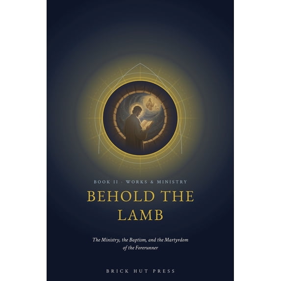 The Voice That Ran Before: A Life of Sai Behold the Lamb: The Ministry, the Baptism, and the Martyrdom of the Forerunner, Book 2, (Paperback)