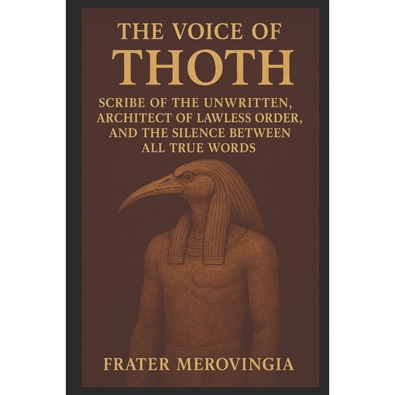Divine Channels The Voice of Thoth: Scribe of the Unwritten, Architect of Lawless Order, and the Silence Between All True Words, Book 11, (Paperback)