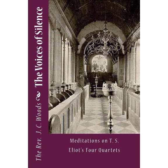 The Voices of Silence: Meditations on T. S. Eliot's Four Quartets, (Paperback)