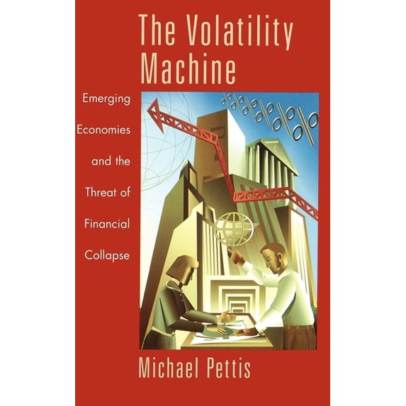 The Volatility Machine: Emerging Economics and the Threat of Financial Collapse, (Hardcover)