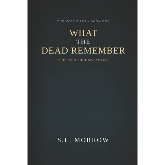 The Voss Files What The Dead Remember: The Voss Files - Book One, Book 1, (Paperback)