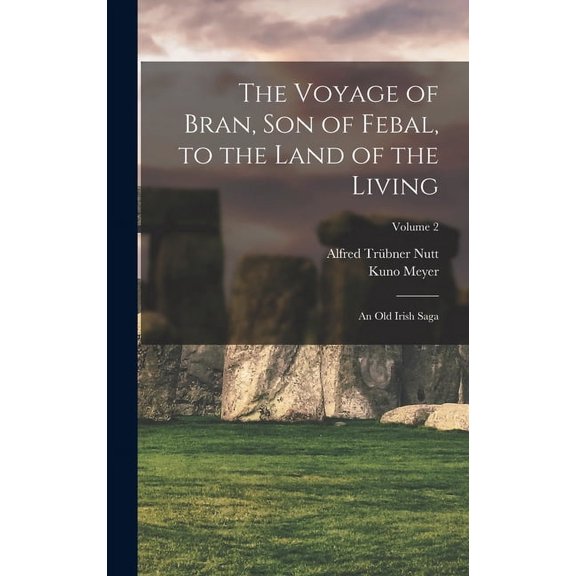 The Voyage of Bran, Son of Febal, to the Land of the Living: An Old Irish Saga; Volume 2, (Hardcover)