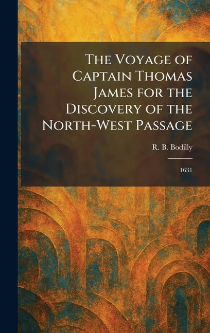 The Voyage of Captain Thomas James for the Discovery of the North-West Passage: 1631, (Hardcover)