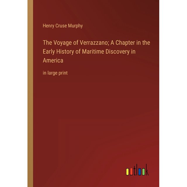 The Voyage of Verrazzano; A Chapter in the Early History of Maritime Discovery in America : in large print (Paperback)